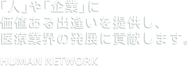 薬学生の就職活動支援や薬剤師の人材紹介を中心に、「人」と「企業」をつなぎます。HUMAN NETWORK